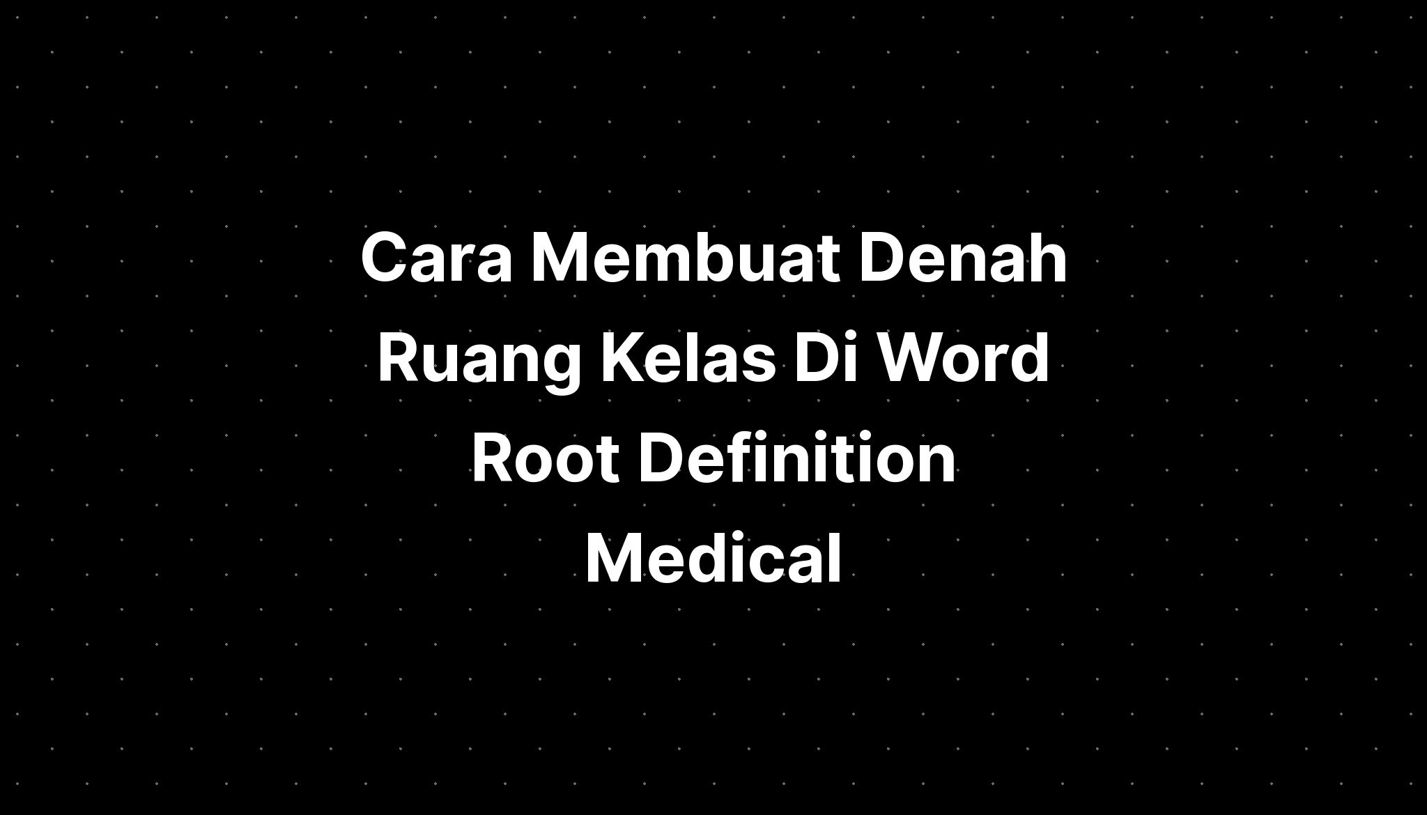 cara-membuat-denah-ruang-kelas-di-word-root-definition-medical-imagesee